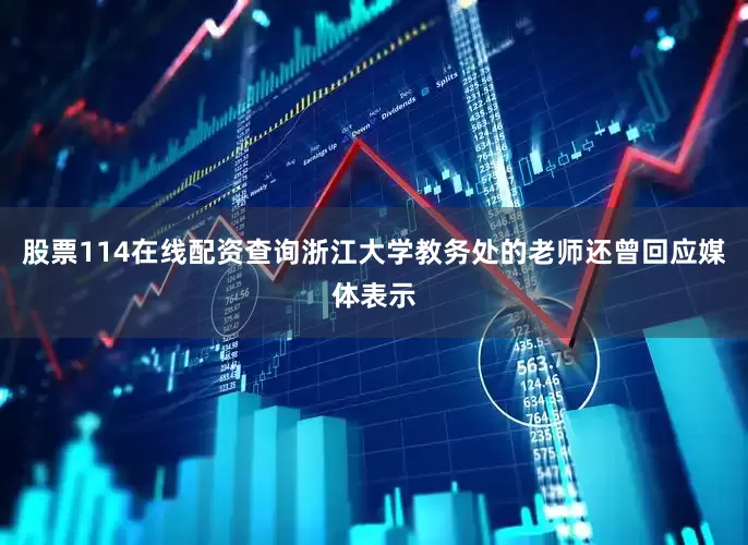 股票114在线配资查询浙江大学教务处的老师还曾回应媒体表示