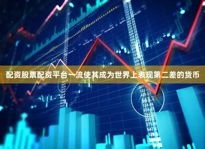 配资股票配资平台一流使其成为世界上表现第二差的货币