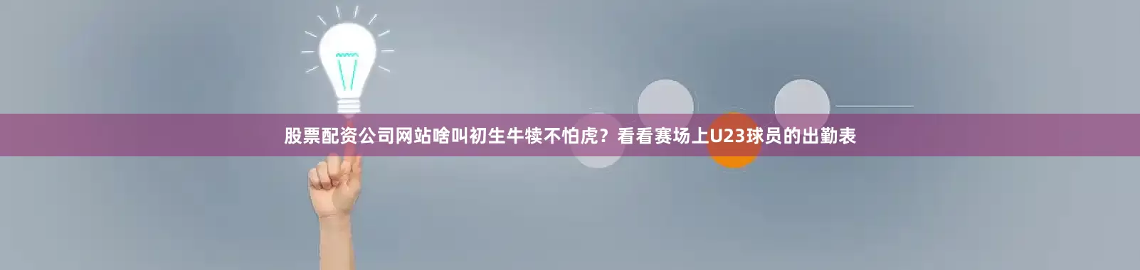 股票配资公司网站啥叫初生牛犊不怕虎？看看赛场上U23球员的出勤表